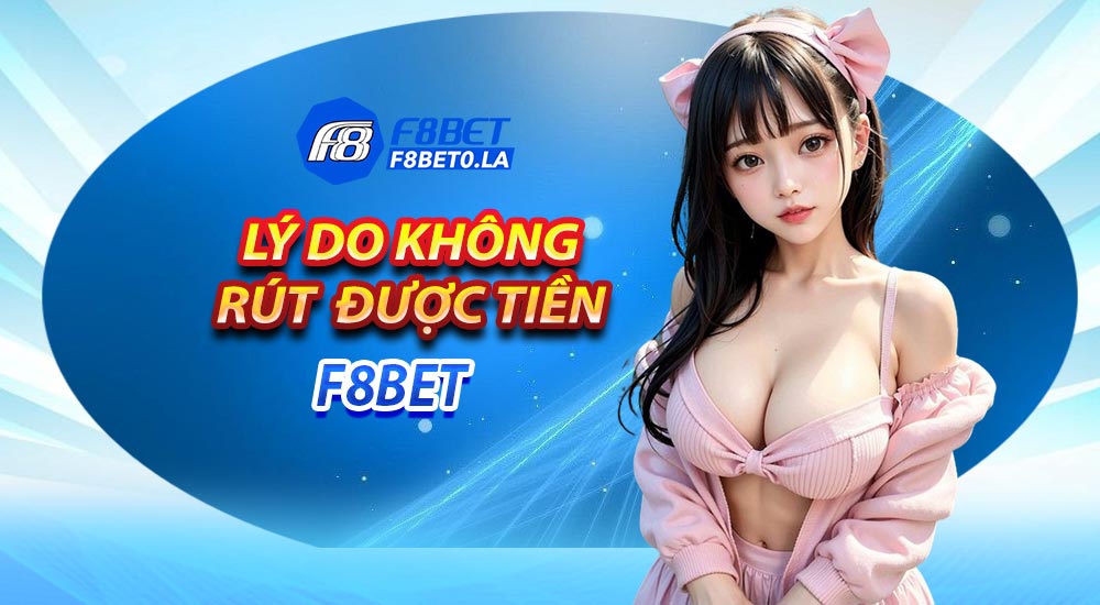 Các trường hợp không rút được tiền F8bet