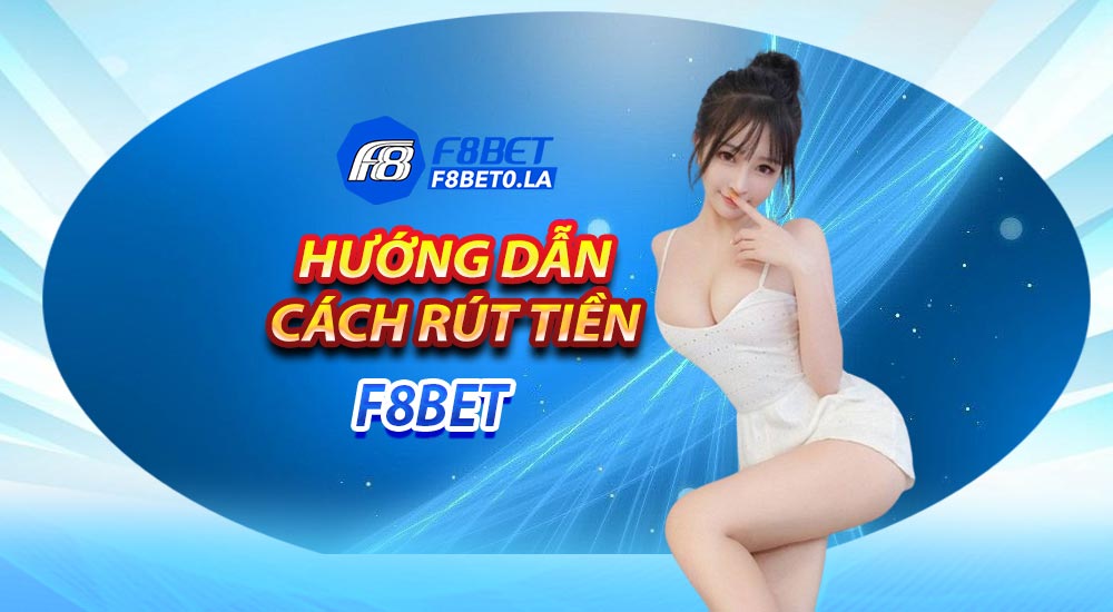 Hướng dẫn cách rút tiền F8bet về tài khoản cá nhân