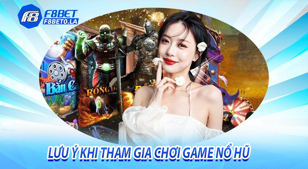 Những lưu ý khi tham gia vào thực hiện chơi nổ hũ f8bet